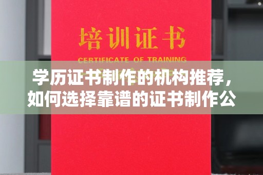 集安学历证书制作的机构推荐，如何选择靠谱的证书制作公司？