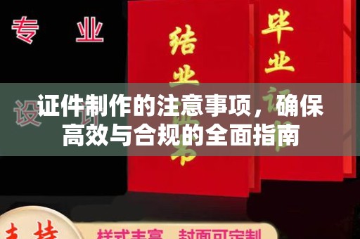 集安证件制作的注意事项，确保高效与合规的全面指南