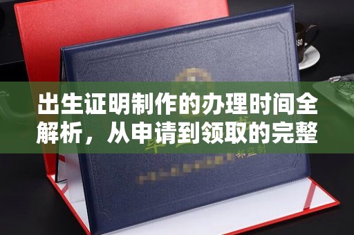 集安出生证明制作的办理时间全解析，从申请到领取的完整指南